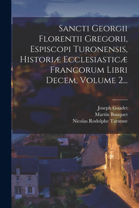 SANCTI GEORGII FLORENTII GREGORII, ESPISCOPI TURONENSIS, HIS