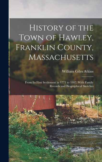 HISTORY OF THE TOWN OF HAWLEY, FRANKLIN COUNTY, MASSACHUSETT