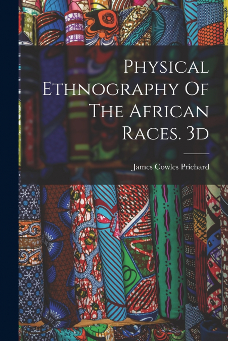 PHYSICAL ETHNOGRAPHY OF THE AFRICAN RACES. 3D, EDITION 1837