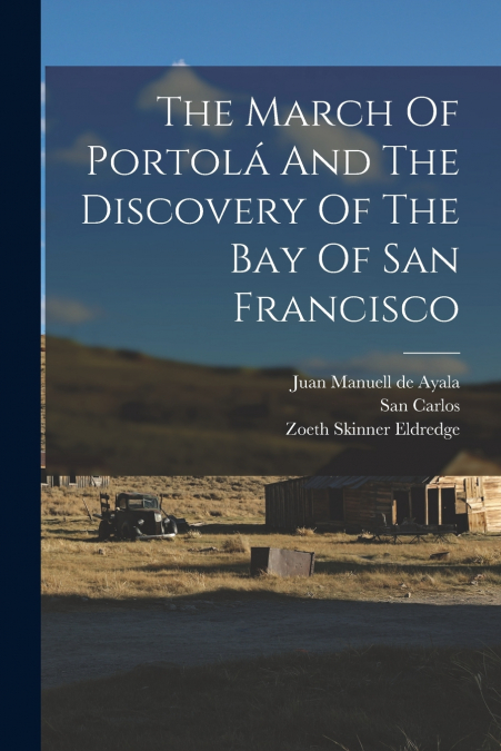 THE MARCH OF PORTOLA AND THE DISCOVERY OF THE BAY OF SAN FRA
