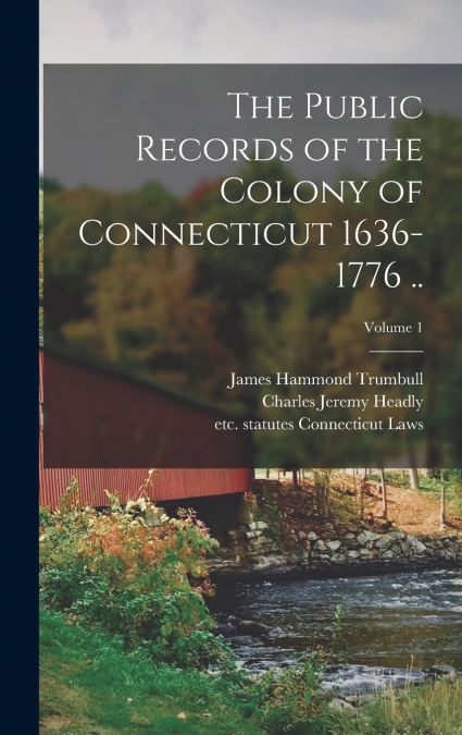 THE PUBLIC RECORDS OF THE COLONY OF CONNECTICUT 1636-1776 ..