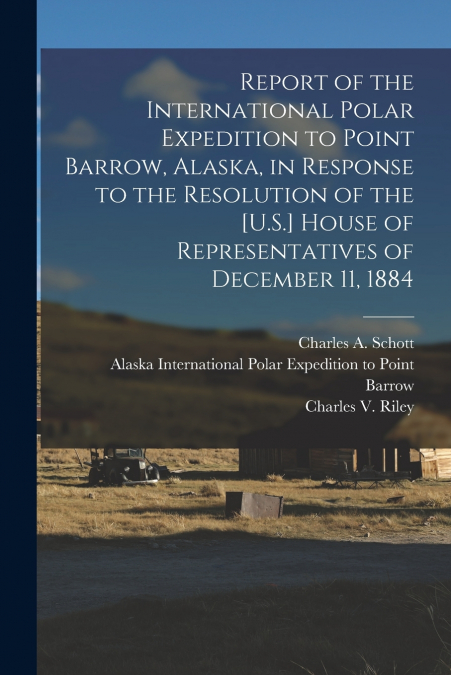 REPORT OF THE INTERNATIONAL POLAR EXPEDITION TO POINT BARROW