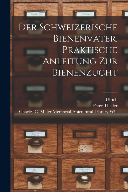 DER SCHWEIZERISCHE BIENENVATER. PRAKTISCHE ANLEITUNG ZUR BIE