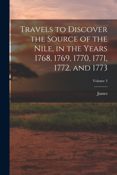 TRAVELS TO DISCOVER THE SOURCE OF THE NILE, IN THE YEARS 176