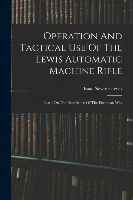 OPERATION AND TACTICAL USE OF THE LEWIS AUTOMATIC MACHINE RI