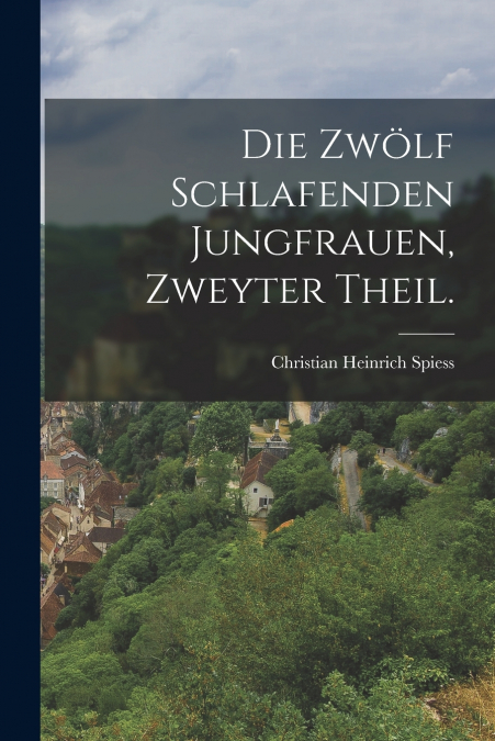 DIE ZWOLF SCHLAFENDEN JUNGFRAUEN, ZWEYTER THEIL.