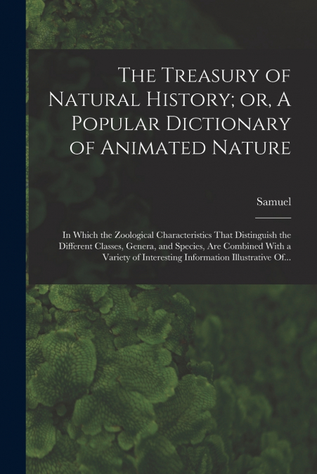 THE TREASURY OF NATURAL HISTORY, OR, A POPULAR DICTIONARY OF