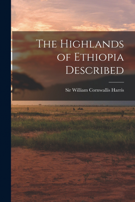 THE HIGHLANDS OF ETHIOPIA DESCRIBED