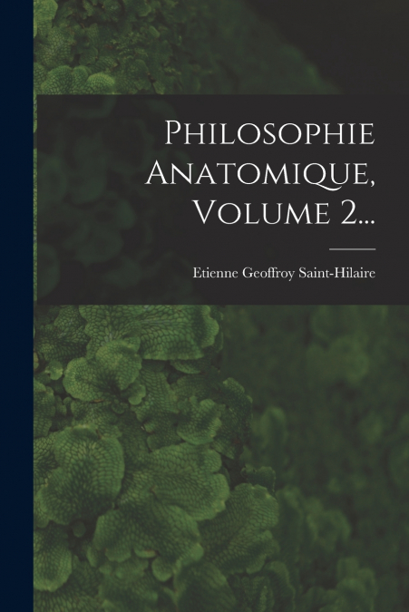 PHILOSOPHIE ANATOMIQUE, VOLUME 2...