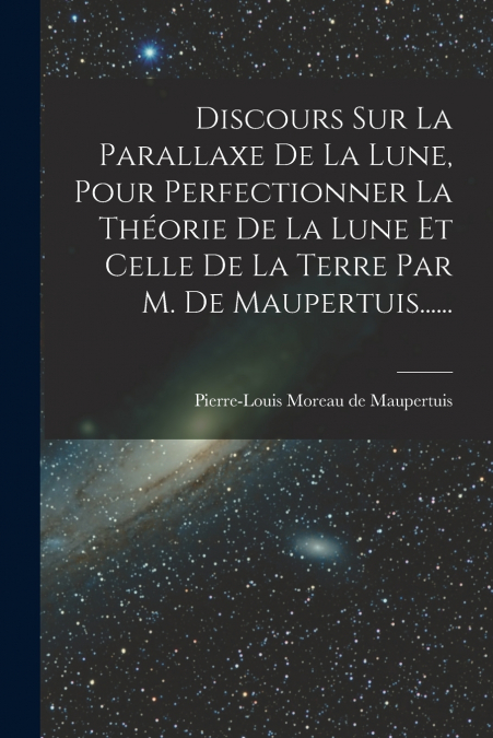 DISCOURS SUR LA PARALLAXE DE LA LUNE, POUR PERFECTIONNER LA