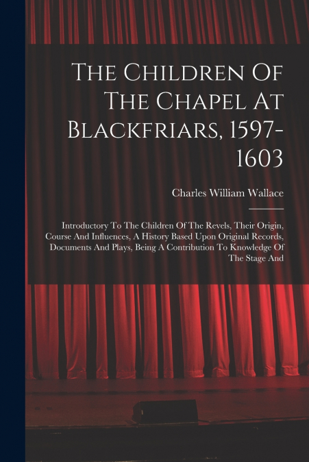 THE CHILDREN OF THE CHAPEL AT BLACKFRIARS, 1597-1603