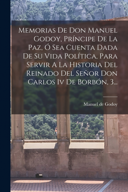 MEMORIAS DE DON MANUEL GODOY, PRINCIPE DE LA PAZ, O SEA CUEN