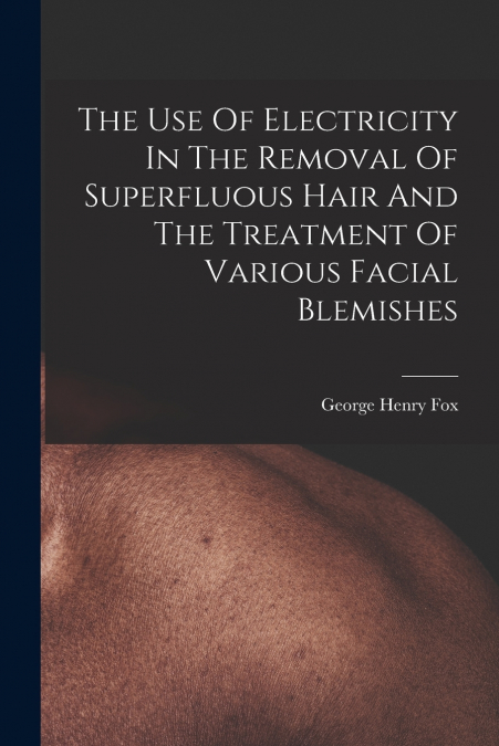 THE USE OF ELECTRICITY IN THE REMOVAL OF SUPERFLUOUS HAIR AN