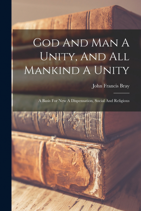 GOD AND MAN A UNITY, AND ALL MANKIND A UNITY