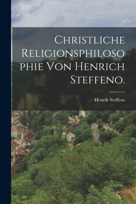 CHRISTLICHE RELIGIONSPHILOSOPHIE VON HENRICH STEFFENO.