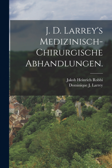 J. D. LARREY?S MEDIZINISCH-CHIRURGISCHE ABHANDLUNGEN.