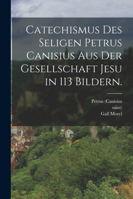 CATECHISMUS DES SELIGEN PETRUS CANISIUS AUS DER GESELLSCHAFT