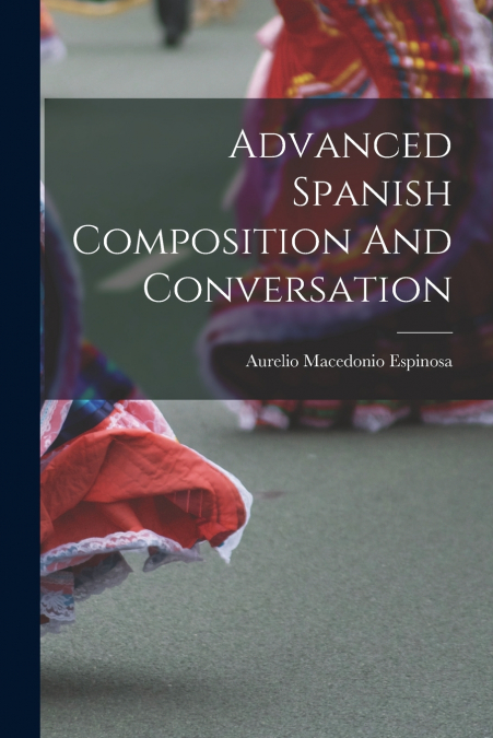 ADVANCED SPANISH COMPOSITION AND CONVERSATION