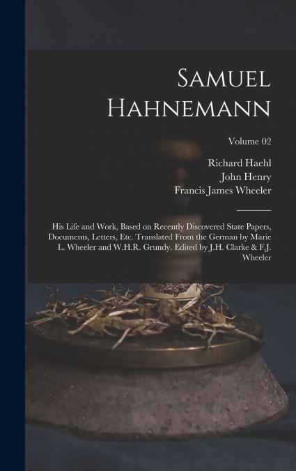 SAMUEL HAHNEMANN, HIS LIFE AND WORK, BASED ON RECENTLY DISCO