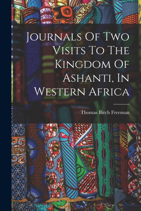 JOURNALS OF TWO VISITS TO THE KINGDOM OF ASHANTI, IN WESTERN