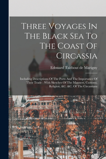 THREE VOYAGES IN THE BLACK SEA TO THE COAST OF CIRCASSIA