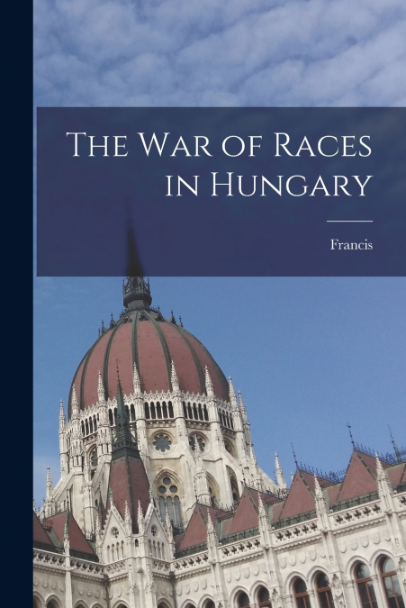 THE WAR OF RACES IN HUNGARY