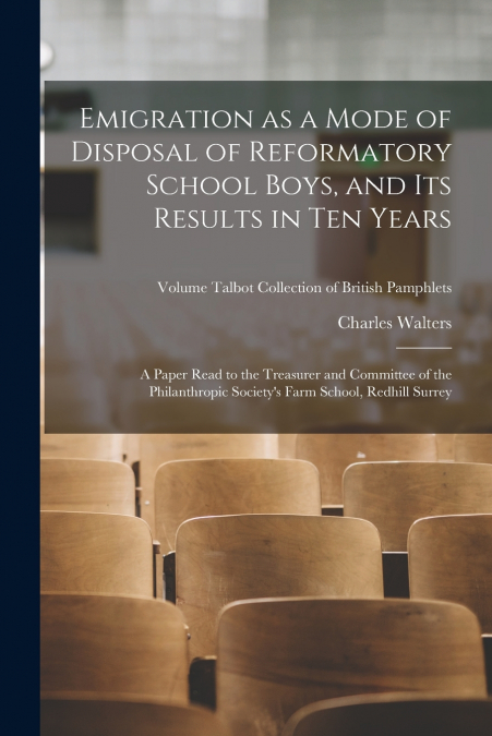 EMIGRATION AS A MODE OF DISPOSAL OF REFORMATORY SCHOOL BOYS,