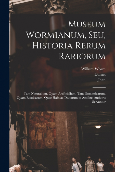 MUSEUM WORMIANUM, SEU, HISTORIA RERUM RARIORUM