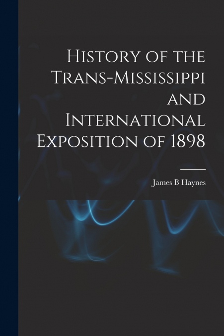 HISTORY OF THE TRANS-MISSISSIPPI AND INTERNATIONAL EXPOSITIO