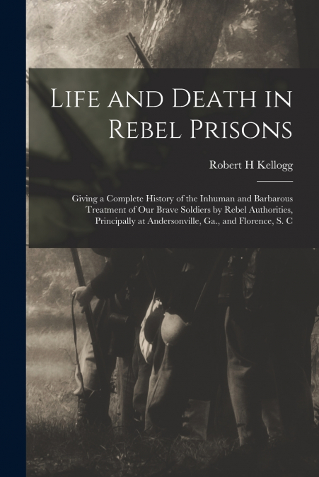 LIFE AND DEATH IN REBEL PRISONS