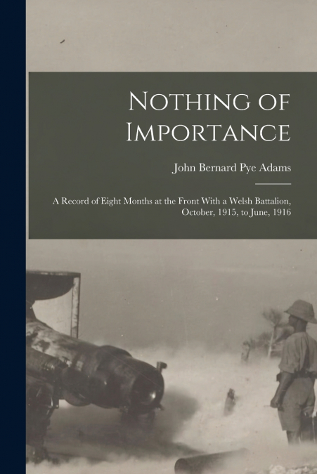 NOTHING OF IMPORTANCE, A RECORD OF EIGHT MONTHS AT THE FRONT