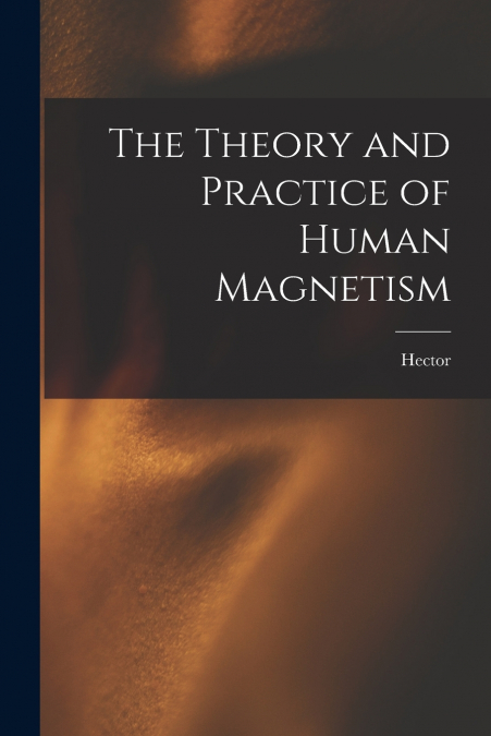 THE THEORY AND PRACTICE OF HUMAN MAGNETISM
