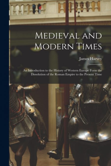 MEDIEVAL AND MODERN TIMES, AN INTRODUCTION TO THE HISTORY OF