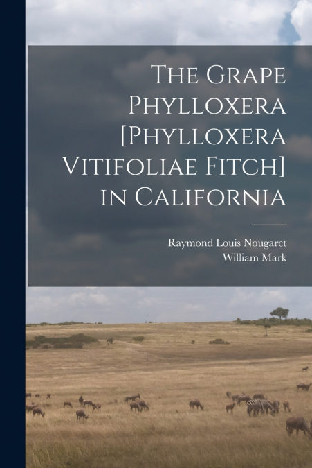 THE GRAPE PHYLLOXERA [PHYLLOXERA VITIFOLIAE FITCH] IN CALIFO