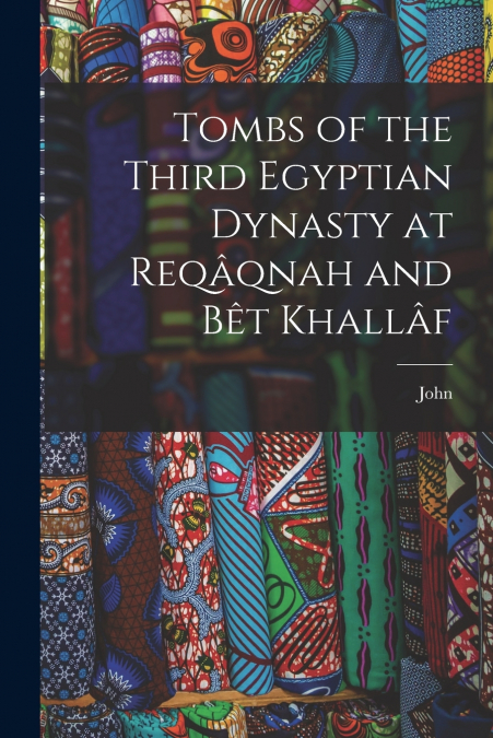 TOMBS OF THE THIRD EGYPTIAN DYNASTY AT REQAQNAH AND BET KHAL