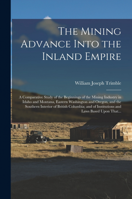 THE MINING ADVANCE INTO THE INLAND EMPIRE, A COMPARATIVE STU