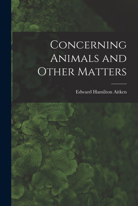 CONCERNING ANIMALS AND OTHER MATTERS