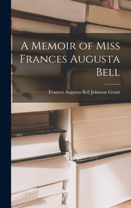 A MEMOIR OF MISS FRANCES AUGUSTA BELL