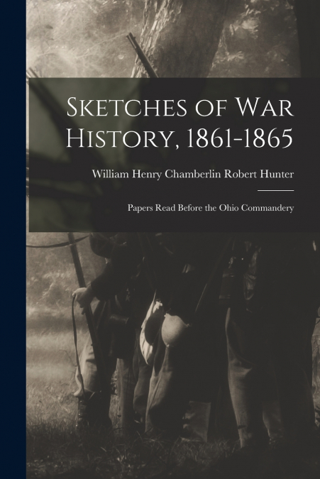 SKETCHES OF WAR HISTORY, 1861-1865