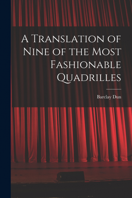 A TRANSLATION OF NINE OF THE MOST FASHIONABLE QUADRILLES