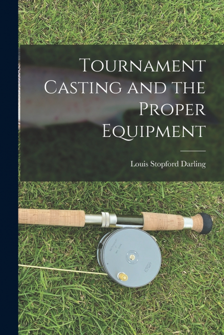 TOURNAMENT CASTING AND THE PROPER EQUIPMENT (1907)