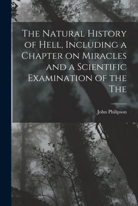 THE NATURAL HISTORY OF HELL, INCLUDING A CHAPTER ON MIRACLES
