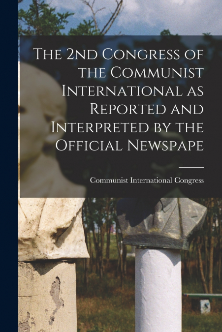 THE 2ND CONGRESS OF THE COMMUNIST INTERNATIONAL AS REPORTED