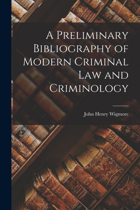 A PRELIMINARY BIBLIOGRAPHY OF MODERN CRIMINAL LAW AND CRIMIN