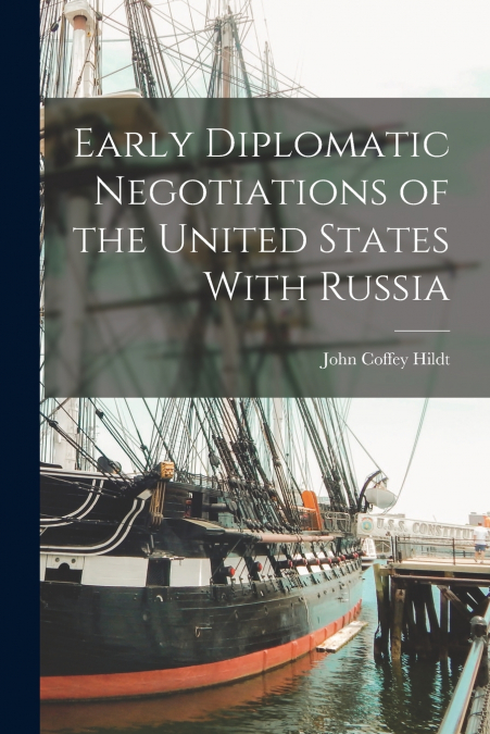 EARLY DIPLOMATIC NEGOTIATIONS OF THE UNITED STATES WITH RUSS