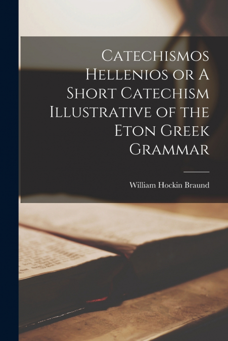 CATECHISMOS HELLENIOS OR A SHORT CATECHISM ILLUSTRATIVE OF T