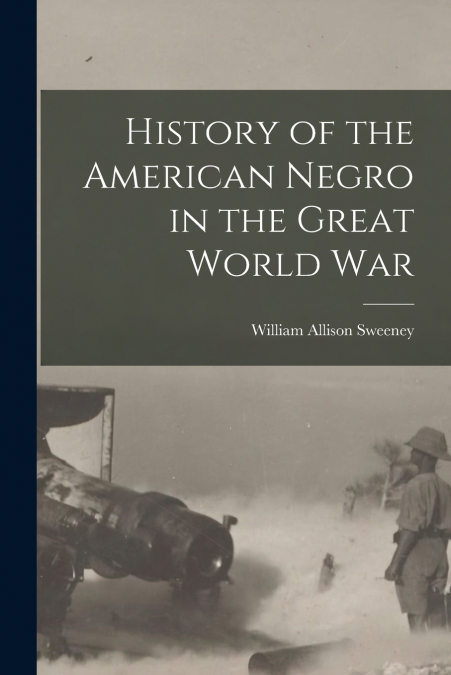 HISTORY OF THE AMERICAN NEGRO IN THE GREAT WORLD WAR