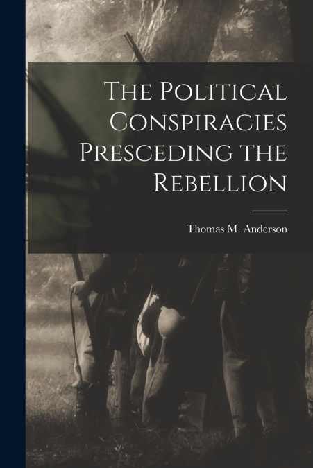 THE POLITICAL CONSPIRACIES PRESCEDING THE REBELLION