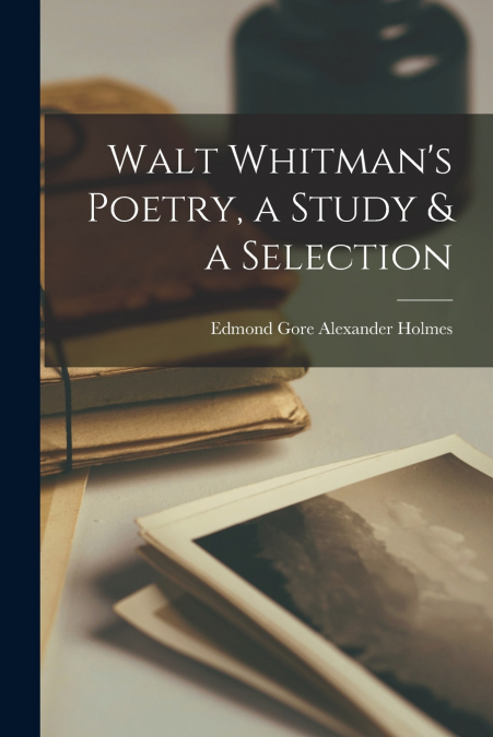 WALT WHITMAN?S POETRY, A STUDY & A SELECTION