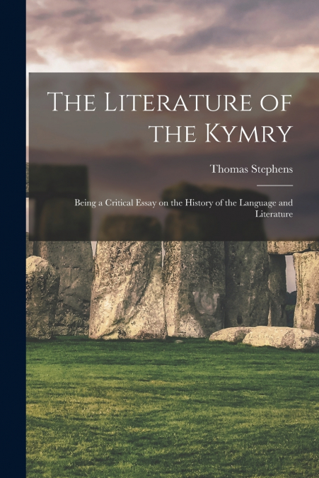 THE LITERATURE OF THE KYMRY, BEING A CRITICAL ESSAY ON THE H